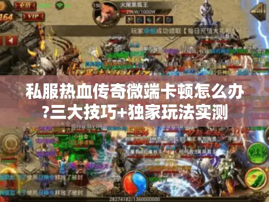 私服热血传奇微端卡顿怎么办?三大技巧+独家玩法实测 私服热血传奇微端卡顿怎么办?三大技巧+独家玩法实测