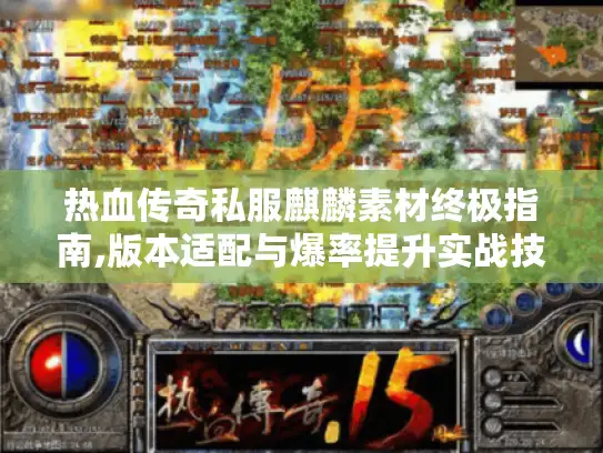 热血传奇私服麒麟素材终极指南,版本适配与爆率提升实战技巧
