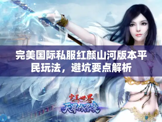 完美国际私服红颜山河版本平民玩法，避坑要点解析