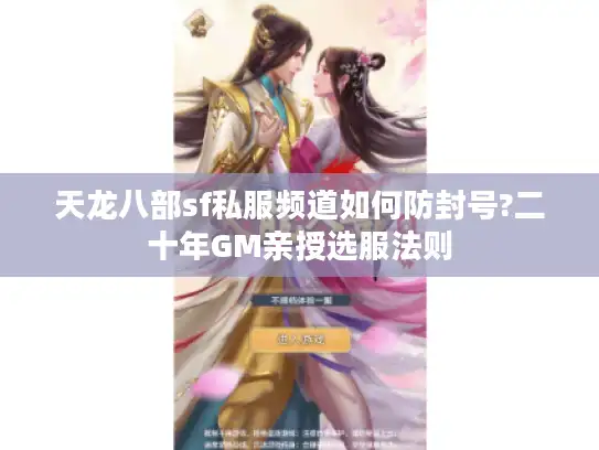 天龙八部sf私服频道如何防封号?二十年GM亲授选服法则