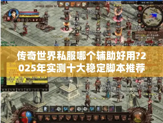 传奇世界私服哪个辅助好用?2025年实测十大稳定脚本推荐 传奇世界私服哪个辅助好用?2025年实测十大稳定脚本推荐