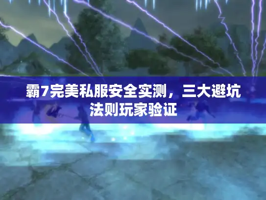 霸7完美私服安全实测，三大避坑法则玩家验证