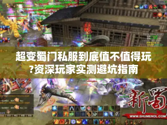 超变蜀门私服到底值不值得玩?资深玩家实测避坑指南 超变蜀门私服到底值不值得玩?资深玩家实测避坑指南