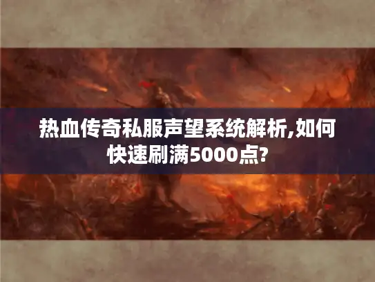 热血传奇私服声望系统解析,如何快速刷满5000点?