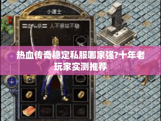 热血传奇稳定私服哪家强?十年老玩家实测推荐