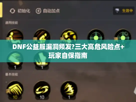 DNF公益服漏洞频发?三大高危风险点+玩家自保指南