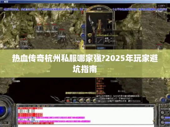 热血传奇杭州私服哪家强?2025年玩家避坑指南