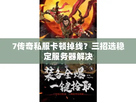 7传奇私服卡顿掉线？三招选稳定服务器解决