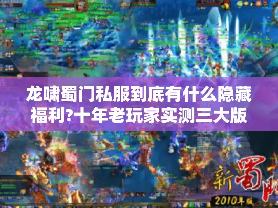 龙啸蜀门私服到底有什么隐藏福利?十年老玩家实测三大版本真相