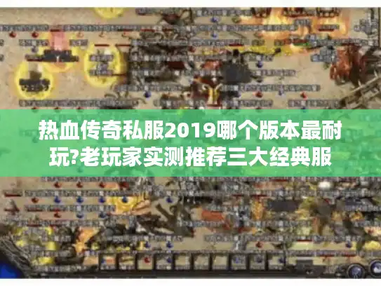 热血传奇私服2019哪个版本最耐玩?老玩家实测推荐三大经典服
