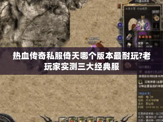 热血传奇私服倚天哪个版本最耐玩?老玩家实测三大经典服