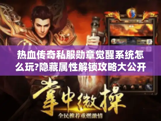 热血传奇私服勋章觉醒系统怎么玩?隐藏属性解锁攻略大公开