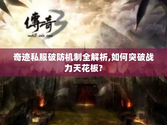 奇迹私服破防机制全解析,如何突破战力天花板?