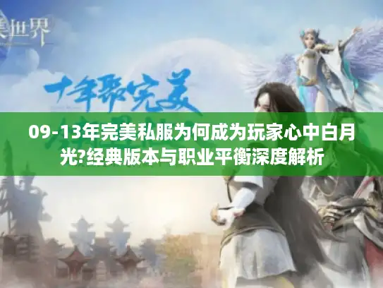 09-13年完美私服为何成为玩家心中白月光?经典版本与职业平衡深度解析
