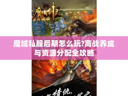 魔域私服后期怎么玩?高战养成与资源分配全攻略 魔域私服后期怎么玩?高战养成与资源分配全攻略
