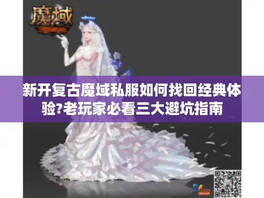 新开复古魔域私服如何找回经典体验?老玩家必看三大避坑指南