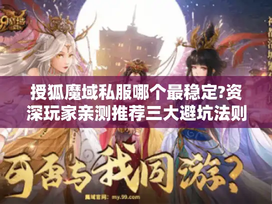 授狐魔域私服哪个最稳定?资深玩家亲测推荐三大避坑法则