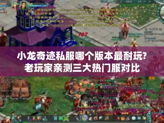 小龙奇迹私服哪个版本最耐玩?老玩家亲测三大热门服对比