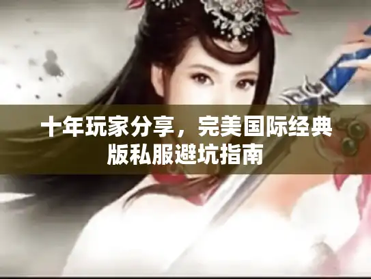 十年玩家分享，完美国际经典版私服避坑指南