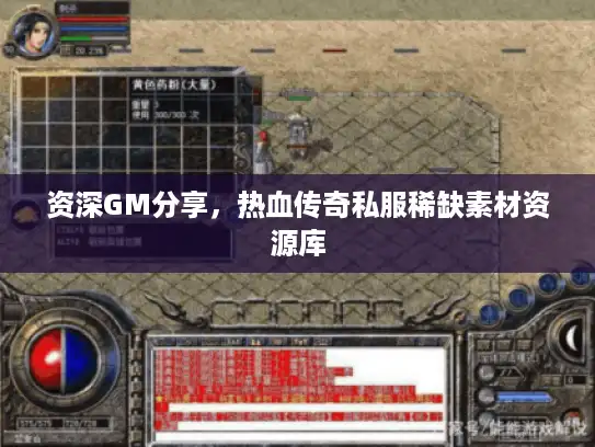 资深GM分享，热血传奇私服稀缺素材资源库