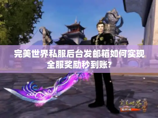 完美世界私服后台发邮箱如何实现全服奖励秒到账?