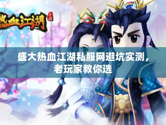 盛大热血江湖私服网避坑实测,老玩家教你选 盛大热血江湖私服网避坑实测,老玩家教你选