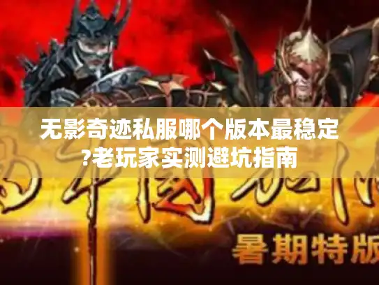 无影奇迹私服哪个版本最稳定?老玩家实测避坑指南
