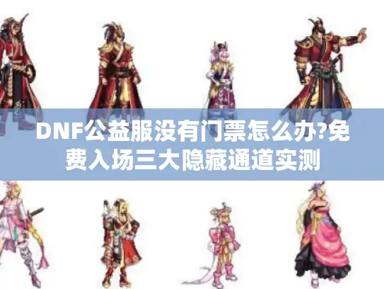 DNF公益服没有门票怎么办?免费入场三大隐藏通道实测