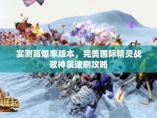 实测高爆率版本，完美国际精灵战歌神装速刷攻略