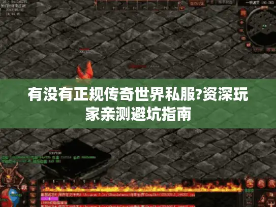 有没有正规传奇世界私服?资深玩家亲测避坑指南