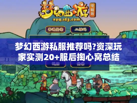 梦幻西游私服推荐吗?资深玩家实测20+服后掏心窝总结 梦幻西游私服推荐吗?资深玩家实测20+服后掏心窝总结