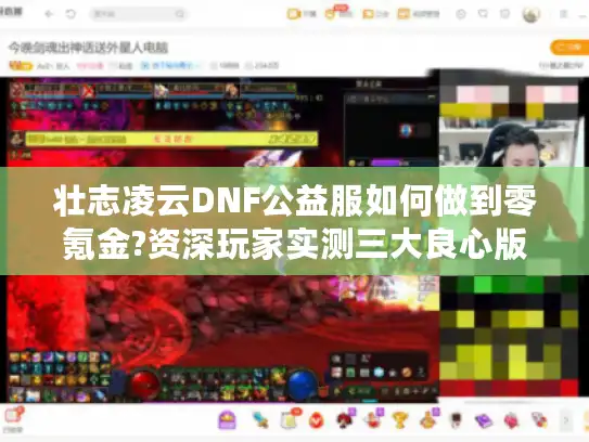 壮志凌云DNF公益服如何做到零氪金?资深玩家实测三大良心版本 壮志凌云DNF公益服如何做到零氪金?资深玩家实测三大良心版本