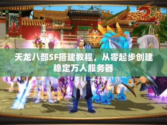 天龙八部SF搭建教程，从零起步创建稳定万人服务器