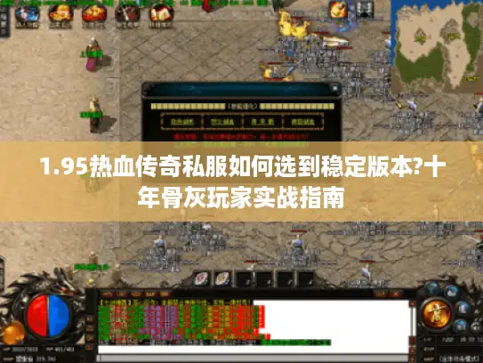 1.95热血传奇私服如何选到稳定版本?十年骨灰玩家实战指南