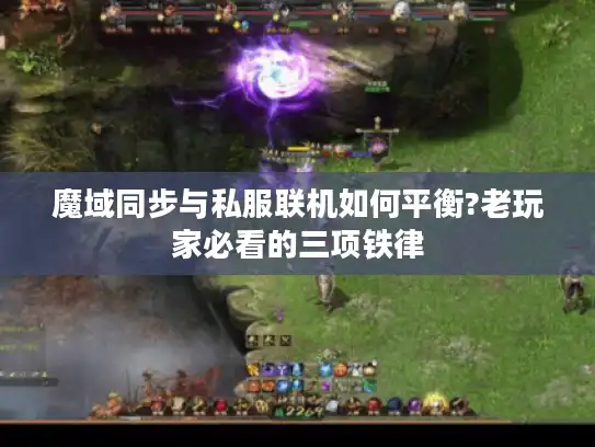 魔域同步与私服联机如何平衡?老玩家必看的三项铁律