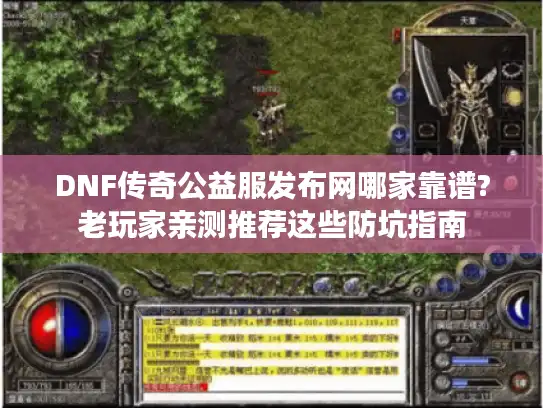 DNF传奇公益服发布网哪家靠谱?老玩家亲测推荐这些防坑指南