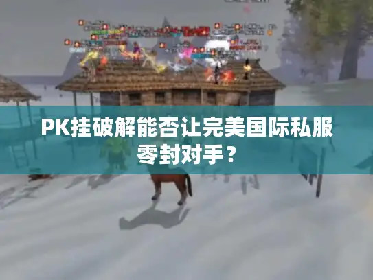 PK挂破解能否让完美国际私服零封对手？