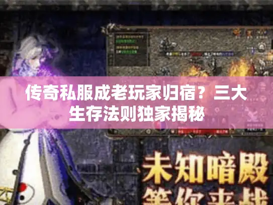 传奇私服成老玩家归宿？三大生存法则独家揭秘