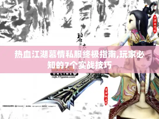 热血江湖慕情私服终极指南,玩家必知的7个实战技巧