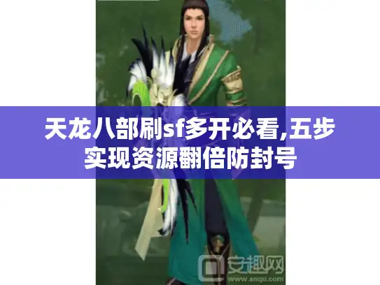 天龙八部刷sf多开必看,五步实现资源翻倍防封号