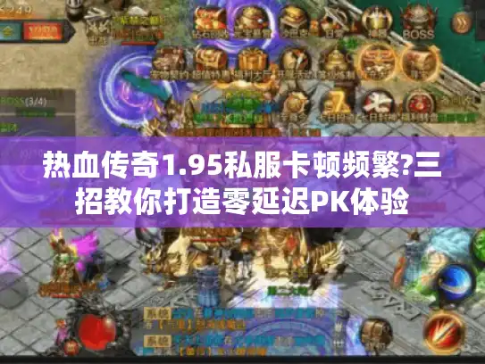 热血传奇1.95私服卡顿频繁?三招教你打造零延迟PK体验