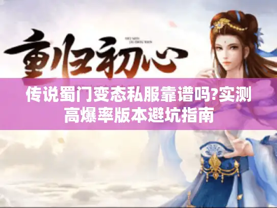 传说蜀门变态私服靠谱吗?实测高爆率版本避坑指南