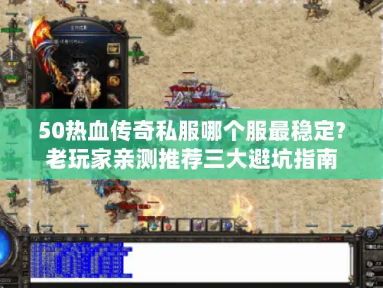 50热血传奇私服哪个服最稳定?老玩家亲测推荐三大避坑指南 50热血传奇私服哪个服最稳定?老玩家亲测推荐三大避坑指南