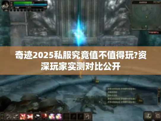 奇迹2025私服究竟值不值得玩?资深玩家实测对比公开 奇迹2025私服究竟值不值得玩?资深玩家实测对比公开