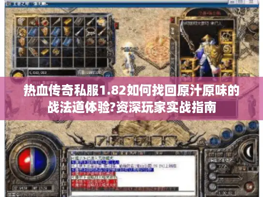 热血传奇私服1.82如何找回原汁原味的战法道体验?资深玩家实战指南 热血传奇私服1.82如何找回原汁原味的战法道体验?资深玩家实战指南