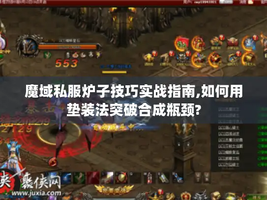 魔域私服炉子技巧实战指南,如何用垫装法突破合成瓶颈?