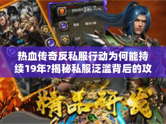热血传奇反私服行动为何能持续19年?揭秘私服泛滥背后的攻防博弈