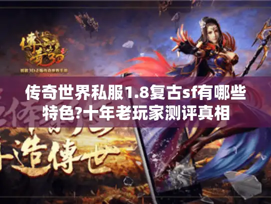 传奇世界私服1.8复古sf有哪些特色?十年老玩家测评真相