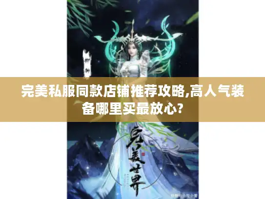 完美私服同款店铺推荐攻略,高人气装备哪里买最放心?