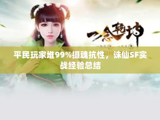 平民玩家堆99%摄魂抗性,诛仙SF实战经验总结 平民玩家堆99%摄魂抗性,诛仙SF实战经验总结